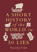 Cover of A Short History of the World in 50 Lies